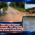 Diduga Tidak Tepat Sasaran: Gerakan Pemuda Desa Tanjung Mulia Pertanyakan Proyek Jalan Rp596 Juta di Area Perkebunan